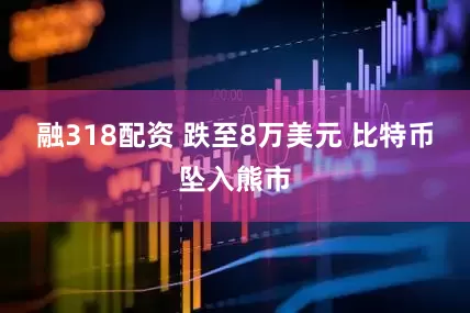 融318配资 跌至8万美元 比特币坠入熊市